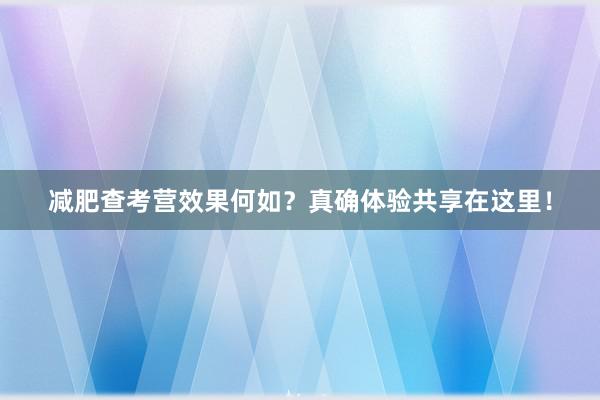 减肥查考营效果何如？真确体验共享在这里！